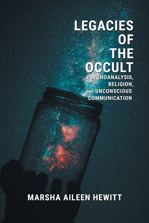 Legacies of the Occult : Psychoanalysis, Religion, and Unconscious Communication (Paperback)