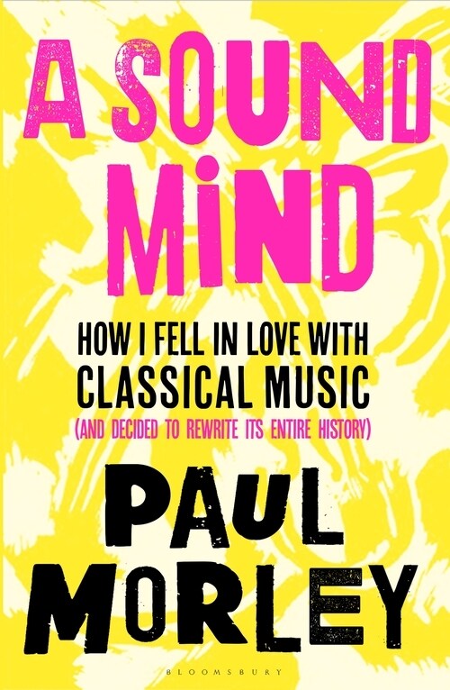 A Sound Mind : How I Fell in Love with Classical Music (and Decided to Rewrite its Entire History) (Hardcover)