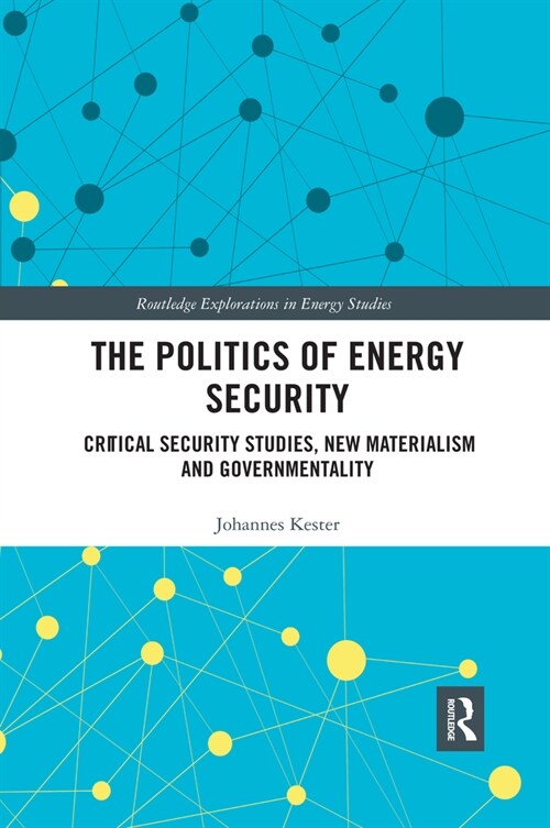 The Politics of Energy Security : Critical Security Studies, New Materialism and Governmentality (Paperback)