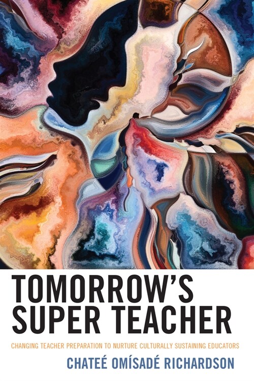Tomorrows Super Teacher: Changing Teacher Preparation to Nurture Culturally Sustaining Educators (Hardcover)