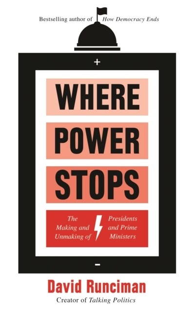Where Power Stops : The Making and Unmaking of Presidents and Prime Ministers (Paperback, Main)