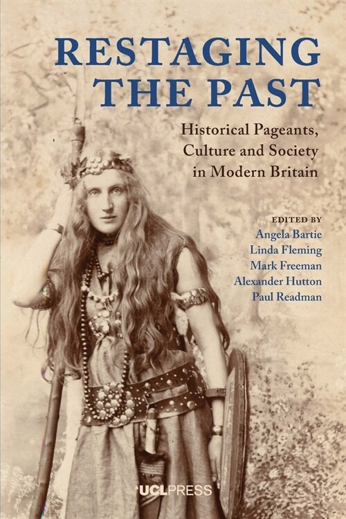 Restaging the Past : Historical Pageants, Culture and Society in Modern Britain (Paperback)