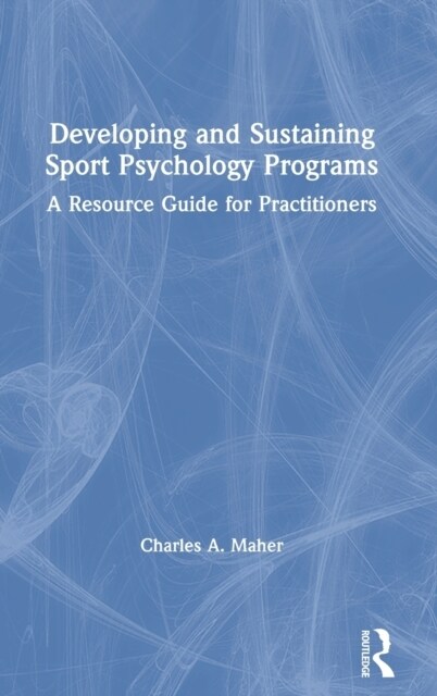 Developing and Sustaining Sport Psychology Programs : A Resource Guide for Practitioners (Hardcover)