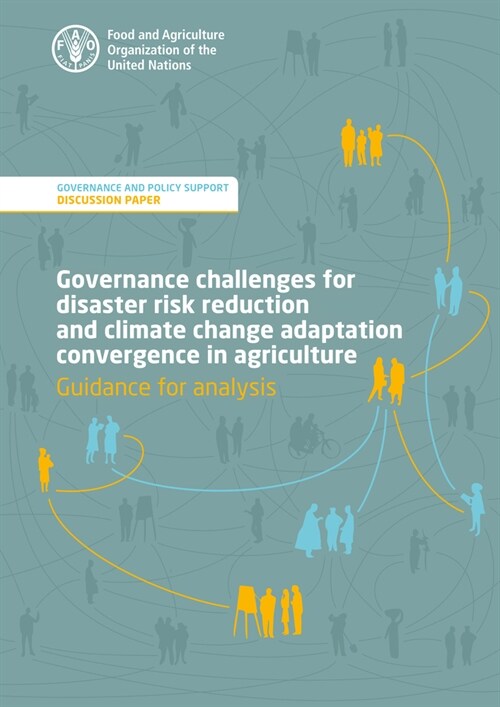 Governance Challenges for Disaster Risk Reduction and Climate Change Adaptation Convergence in Agriculture: Guidance for Analysis (Paperback)