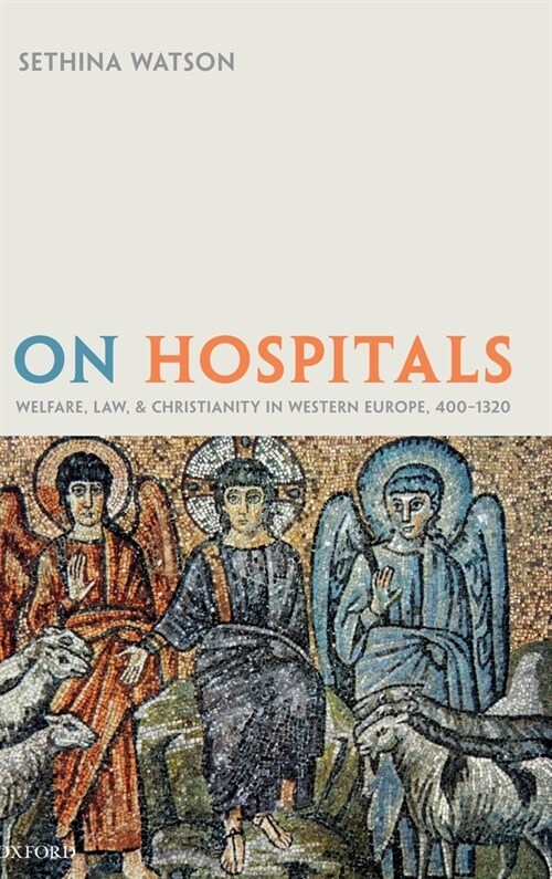 On Hospitals : Welfare, Law, and Christianity in Western Europe, 400-1320 (Hardcover)