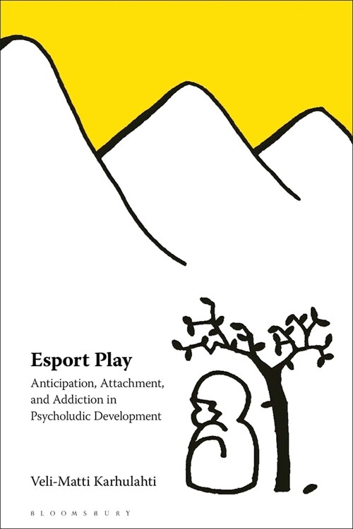 Esport Play: Anticipation, Attachment, and Addiction in Psycholudic Development (Hardcover)