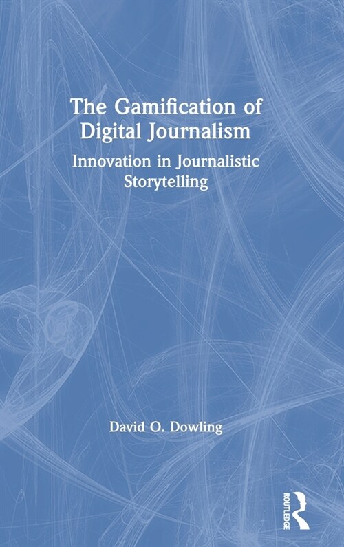 The Gamification of Digital Journalism : Innovation in Journalistic Storytelling (Hardcover)