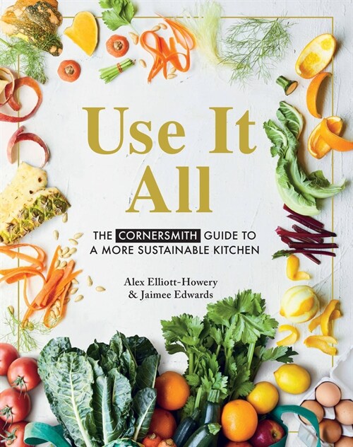 Use It All : The Cornersmith guide to a more sustainable kitchen (Paperback)