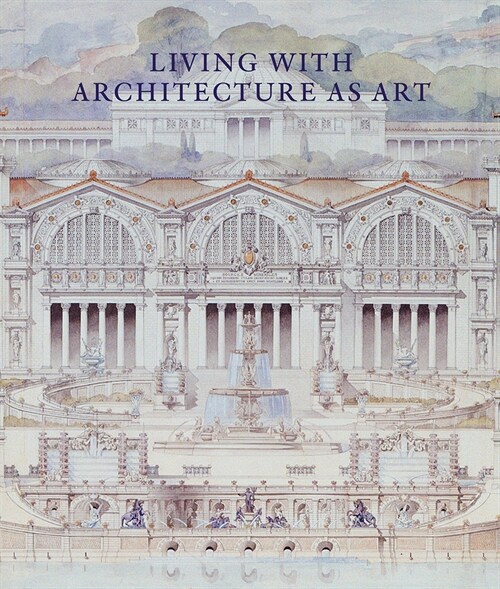 Living with Architecture as Art : The Peter May Collection of Architectural Drawings, Models and Artefacts (Hardcover)