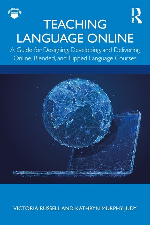 Teaching Language Online : A Guide for Designing, Developing, and Delivering Online, Blended, and Flipped Language Courses (Paperback)