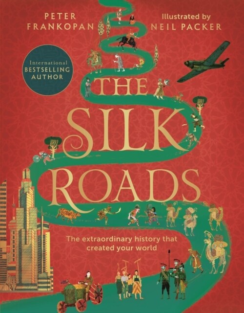 The Silk Roads : The Extraordinary History that created your World – Illustrated Edition (Paperback)