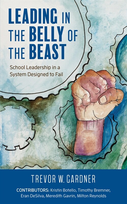 Leading in the Belly of the Beast: School Leadership in a System Designed to Fail (Paperback)