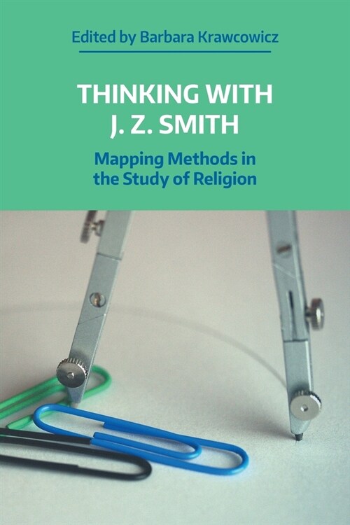 Thinking with J. Z. Smith : Mapping Methods in the Study of Religion (Paperback)