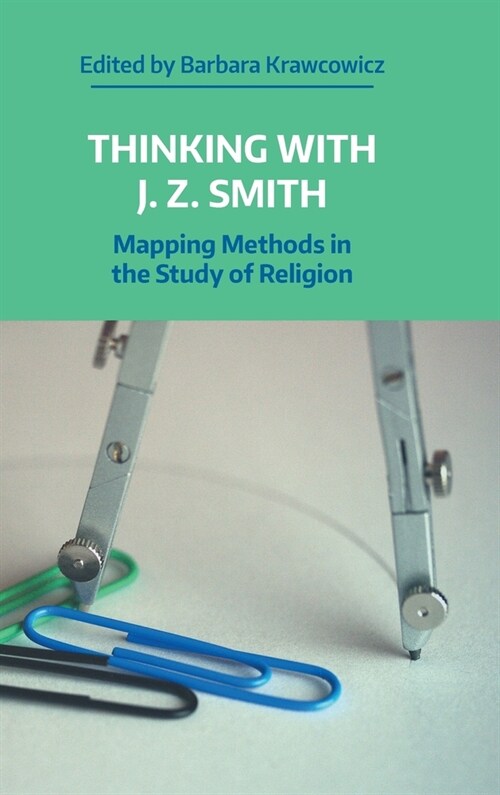 Thinking with J. Z. Smith : Mapping Methods in the Study of Religion (Hardcover)