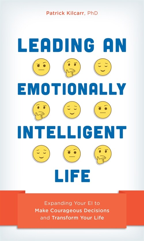 Leading an Emotionally Intelligent Life: Expanding Your Ei to Make Courageous Decisions and Transform Your Life (Hardcover)