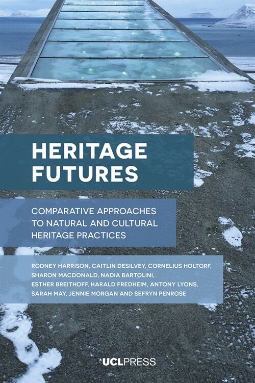 Heritage Futures : Comparative Approaches to Natural and Cultural Heritage Practices (Hardcover)