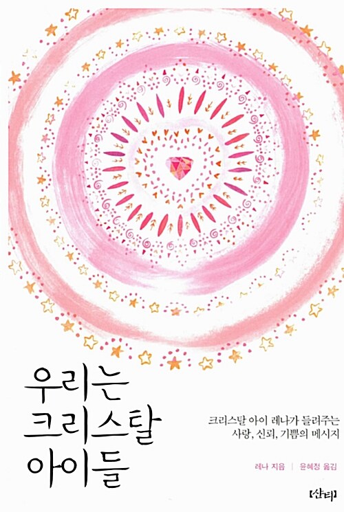 우리는 크리스탈 아이들 : 크리스탈 아이 레나가 들려주는 사랑, 신뢰, 기쁨의 메시지