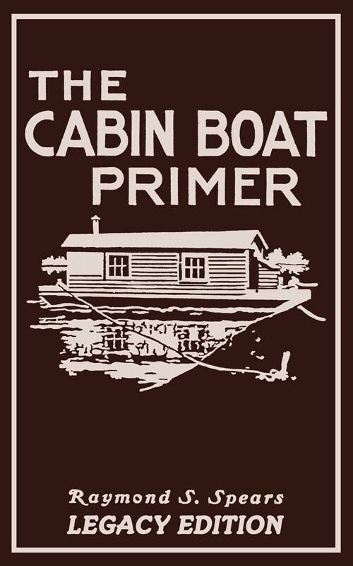 The Cabin Boat Primer (Legacy Edition): The Classic Guide Of Cabin-Life On The Water By Building, Furnishing, And Maintaining Maintaining Rustic House (Paperback, Legacy)