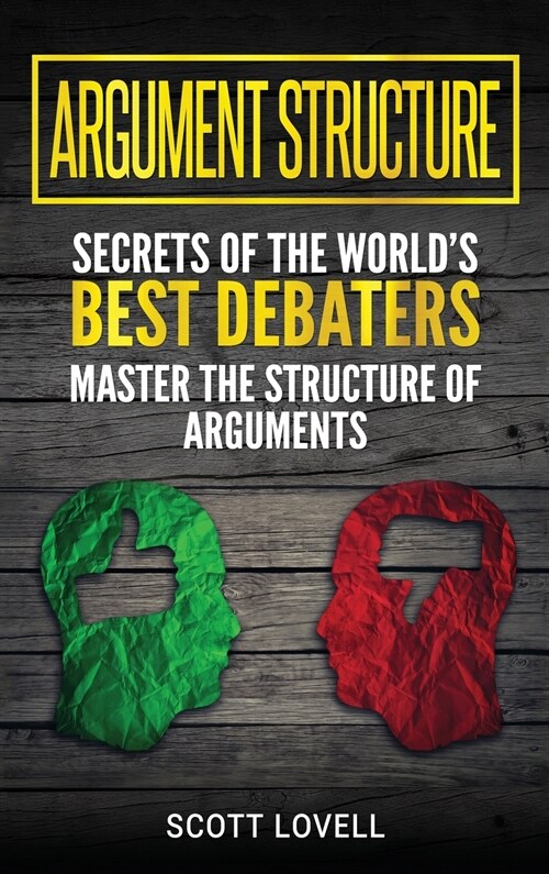 Argument Structure: Secrets of the Worlds Best Debaters - Master the Structure of Arguments (Hardcover)