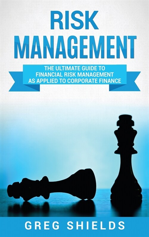 Risk Management: The Ultimate Guide to Financial Risk Management as Applied to Corporate Finance (Hardcover)