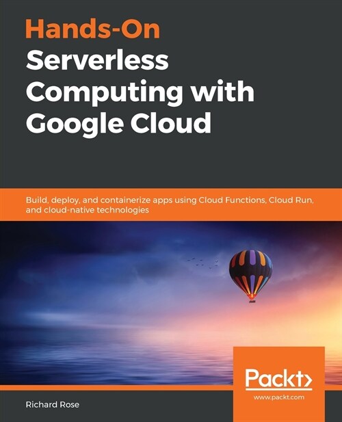 Hands-On Serverless Computing with Google Cloud : Build, deploy, and containerize apps using Cloud Functions, Cloud Run, and cloud-native technologies (Paperback)