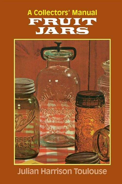 Fruit Jars: A Collectors Manual (Paperback)