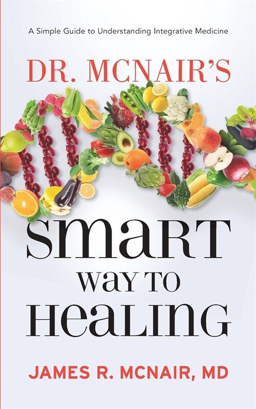 Dr. McNairs Smart Way To Healing: A Simple Guide To Understanding Integrative Medicine (Paperback)