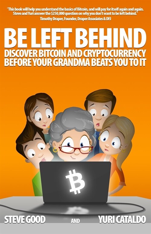 Be Left Behind: Discover Bitcoin and Cryptocurrency Before Your Grandma Beats You to It (Paperback)
