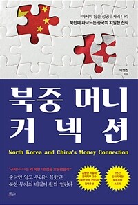 북중 머니 커넥션 =마지막 남은 성공투자의 나라 북한에 파고드는 중국의 치밀한 전략 /North Korea and China's money connection 