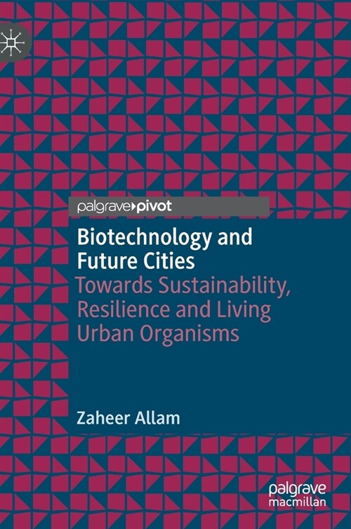 Biotechnology and Future Cities: Towards Sustainability, Resilience and Living Urban Organisms (Hardcover, 2020)