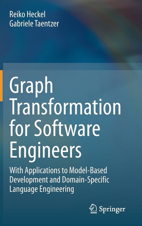 Graph Transformation for Software Engineers: With Applications to Model-Based Development and Domain-Specific Language Engineering (Hardcover, 2020)
