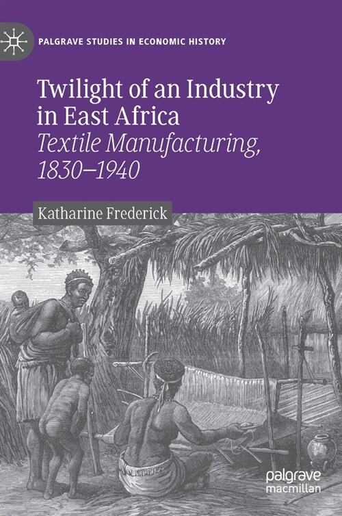 Twilight of an Industry in East Africa: Textile Manufacturing, 1830-1940 (Hardcover, 2020)