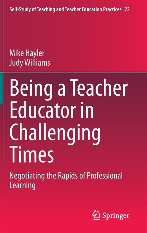 Being a Teacher Educator in Challenging Times: Negotiating the Rapids of Professional Learning (Hardcover, 2020)