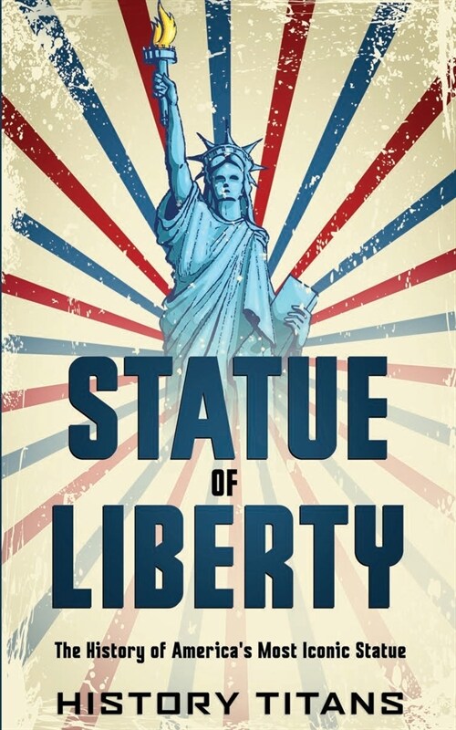 Statue of Liberty: The History of Americas Most Iconic Statue (Paperback)