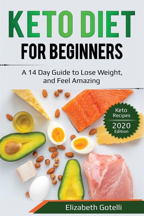 Keto Diet for Beginners: A 14 Day Guide to Lose Weight, and Feel Amazing - Keto Recipes (2020 Edition) (Paperback)