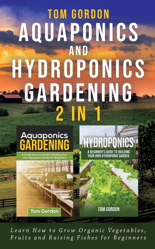 Aquaponics and Hydroponics Gardening - 2 in 1: Learn How to Grow Organic Vegetables, Fruits and Raising Fishes for Beginners (Paperback)