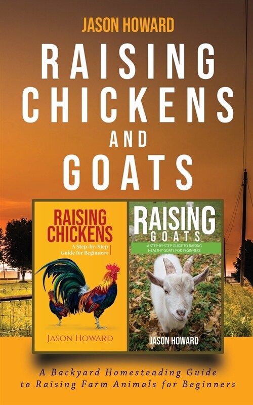 Raising Chickens and Goats: A Backyard Homesteading Guide to Raising Farm Animals for Beginners By Jason (Paperback)