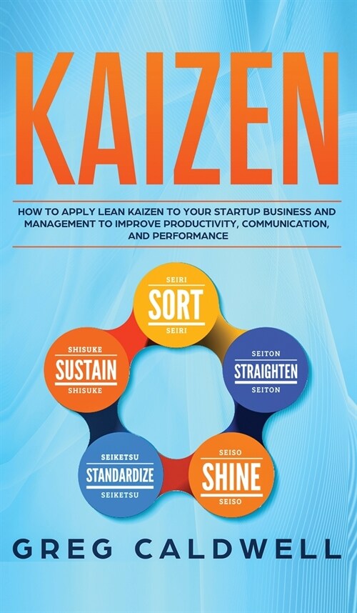 Kaizen: How to Apply Lean Kaizen to Your Startup Business and Management to Improve Productivity, Communication, and Performan (Hardcover)