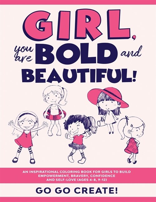 Girl, you are Bold and Beautiful!: An Inspirational Coloring Book for Girls to Build Empowerment, Bravery, Confidence and Self-Love (Ages 4-8, 9-12) (Paperback)