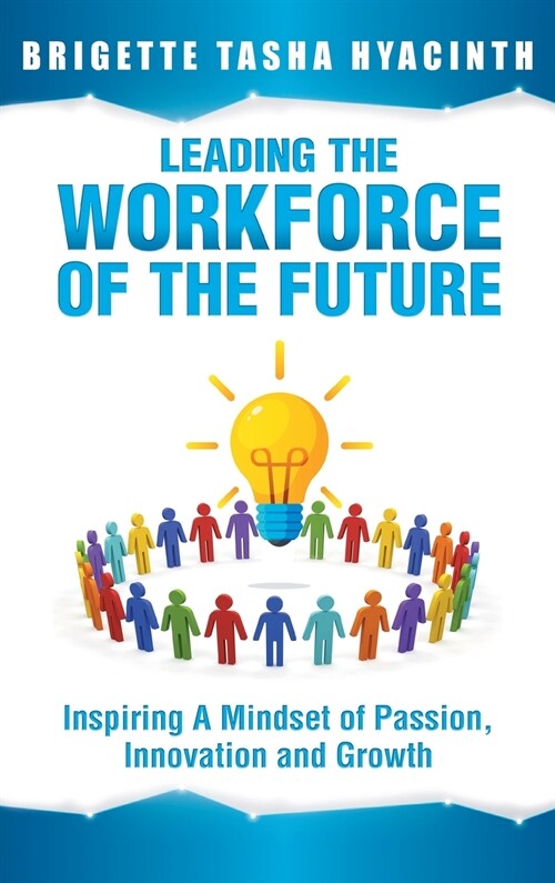 Leading the Workforce of the Future: Inspiring a Mindset of Passion, Innovation and Growth (Hardcover)