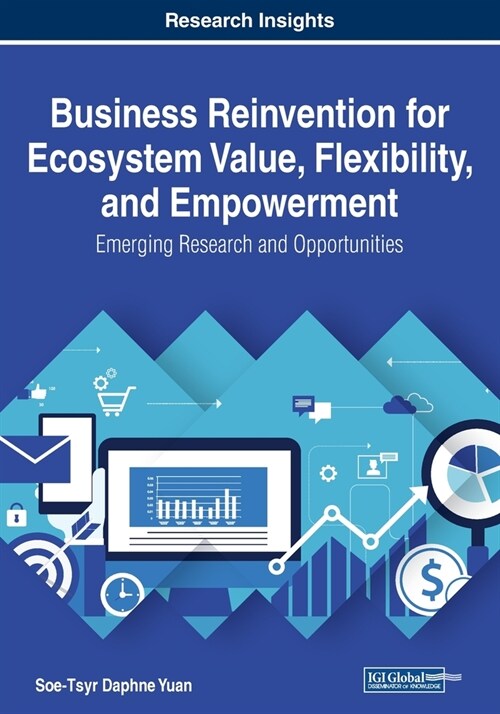 Business Reinvention for Ecosystem Value, Flexibility, and Empowerment: Emerging Research and Opportunities (Paperback)