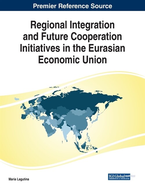 Regional Integration and Future Cooperation Initiatives in the Eurasian Economic Union (Paperback)