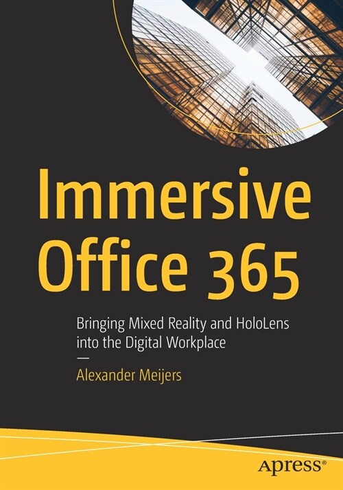 Immersive Office 365: Bringing Mixed Reality and Hololens Into the Digital Workplace (Paperback)