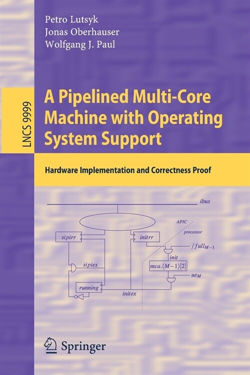 A Pipelined Multi-Core Machine with Operating System Support: Hardware Implementation and Correctness Proof (Paperback, 2020)