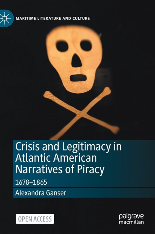 Crisis and Legitimacy in Atlantic American Narratives of Piracy: 1678-1865 (Hardcover, 2020)