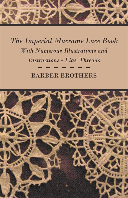 The Imperial Macrame Lace Book - With Numerous Illustrations and Instructions - Flax Threads (Paperback)