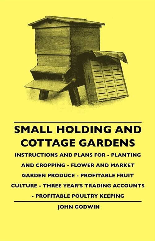 Small Holding And Cottage Gardens: Instructions And Plans For - Planting And Cropping - Flower And Market Garden Produce - Profitable Fruit Culture - (Paperback)