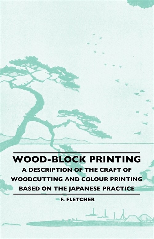 Wood-Block Printing: A Description of the Craft of Woodcutting and Colour Printing Based on the Japanese Practice (Paperback)