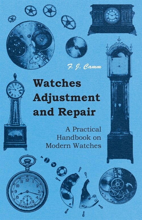 Watches Adjustment and Repair - A Practical Handbook on Modern Watches (Paperback)