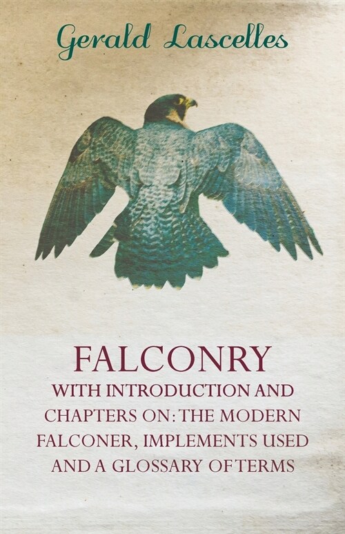 Falconry - With Introduction and Chapters on: The Modern Falconer, Implements Used and a Glossary of Terms (Paperback)